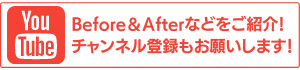 YouTubeでBefore＆Afterなどをご紹介！チャンネル登録もお願いします！