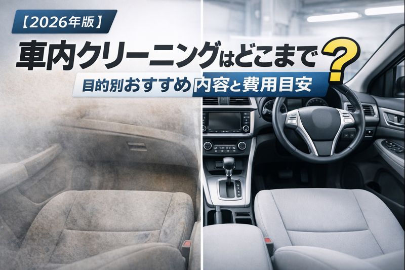 【2026年版】車内クリーニングはどこまでやるべき？目的別おすすめ内容と費用目安